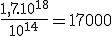 \frac{1,7.10^{18}}{10^{14}}=17000